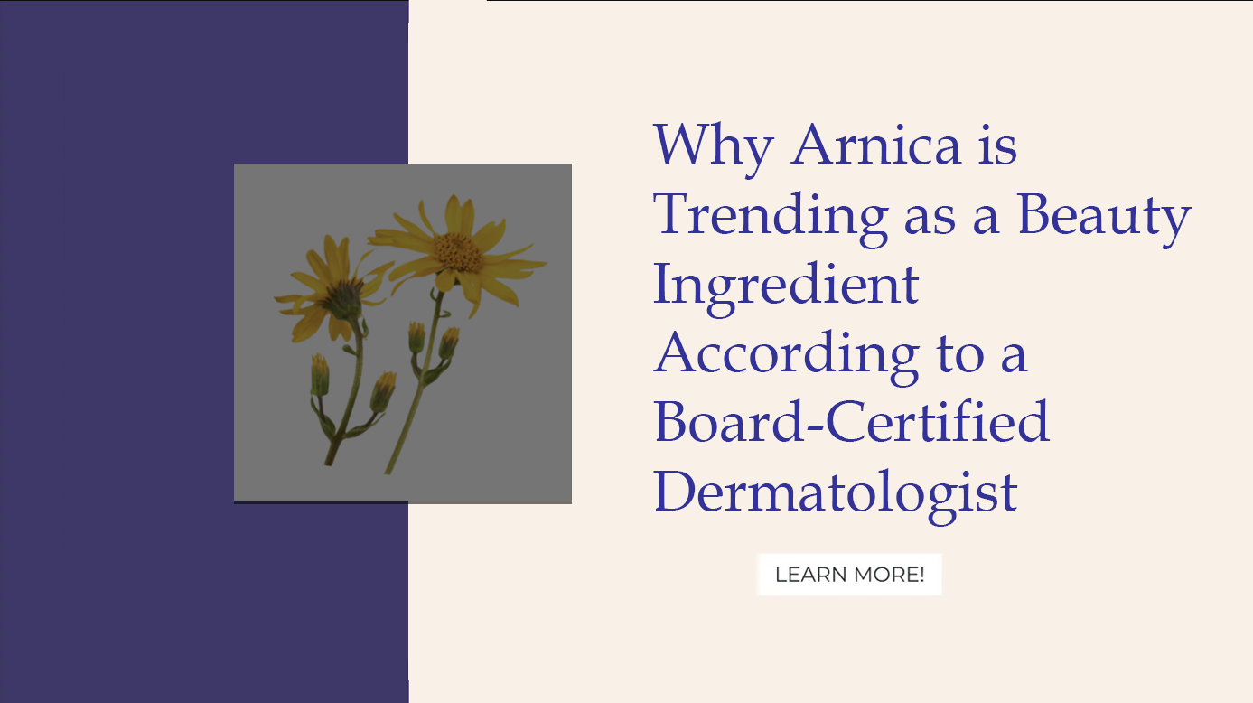 Why Arnica is Trending as a Beauty Ingredient According to a Board-Certified Dermatologist